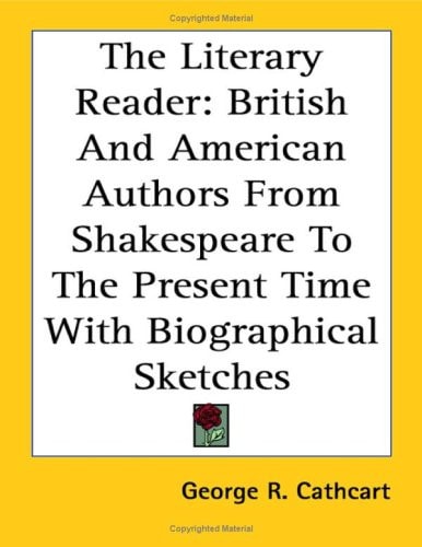 The Literary Reader: British and American Authors from Shakespeare to the Present Time with Biographical Sketches