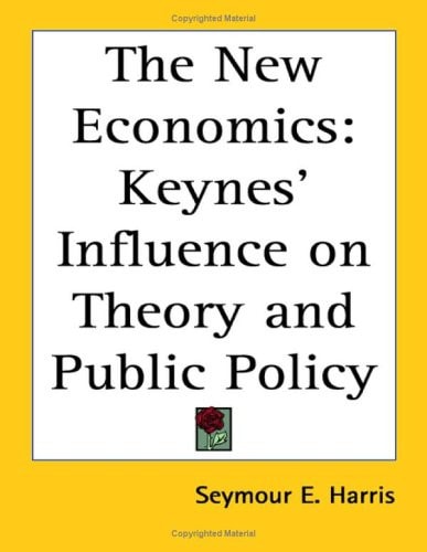 The New Economics: Keynes' Influence on Theory and Public Policy