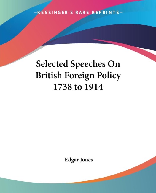 Selected Speeches On British Foreign Policy 1738 to 1914