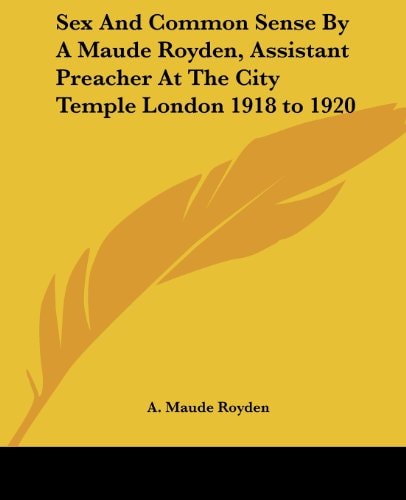 Sex And Common Sense By A Maude Royden, Assistant Preacher At The City Temple London 1918 to 1920