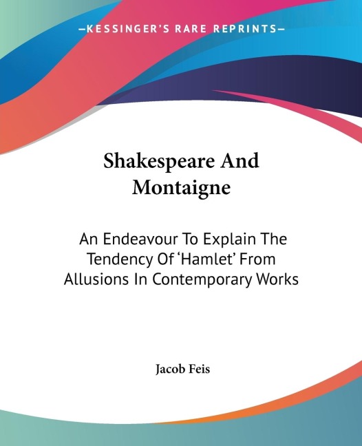 Shakespeare And Montaigne: An Endeavour To Explain The Tendency Of Hamlet From Allusions In Contemporary Works
