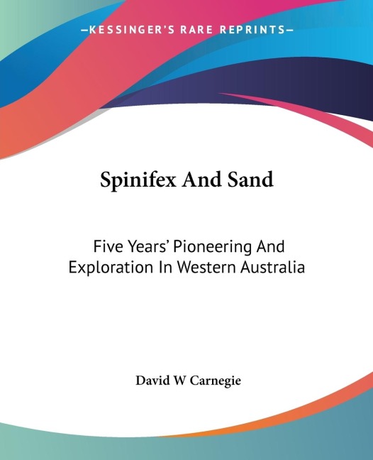 Spinifex And Sand: Five Years Pioneering And Exploration In Western Australia