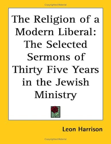 The Religion of a Modern Liberal: The Selected Sermons of Thirty Five Years in the Jewish Ministry