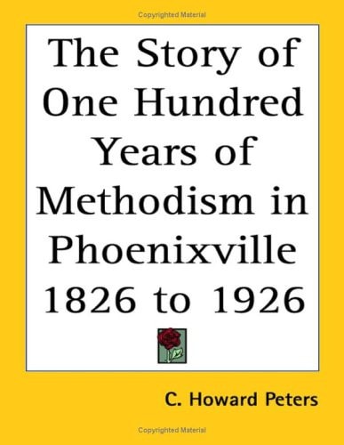 The Story of One Hundred Years of Methodism in Phoenixville 1826 to 1926