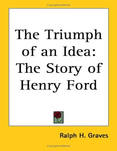 The Triumph of an Idea: The Story of Henry Ford