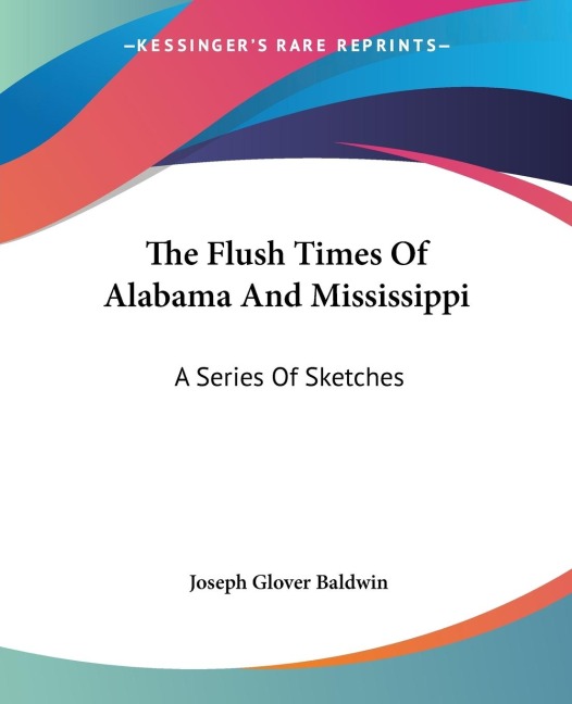 The Flush Times Of Alabama And Mississippi: A Series Of Sketches