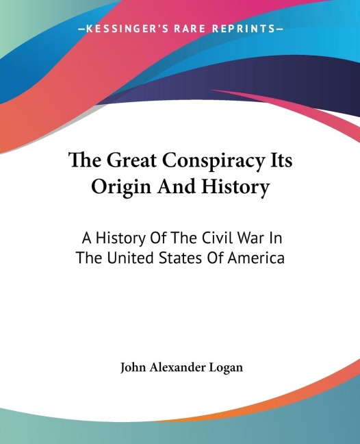 The Great Conspiracy Its Origin And History: A History Of The Civil War In The United States Of America