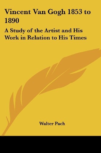 Vincent Van Gogh 1853 to 1890: A Study of the Artist and His Work in Relation to His Times