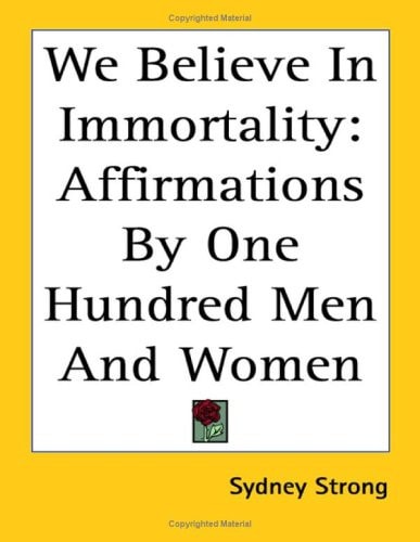 We Believe in Immortality: Affirmations by One Hundred Men and Women