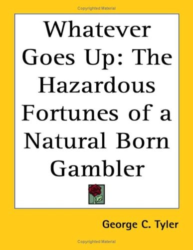 Whatever Goes Up: The Hazardous Fortunes of a Natural Born Gambler