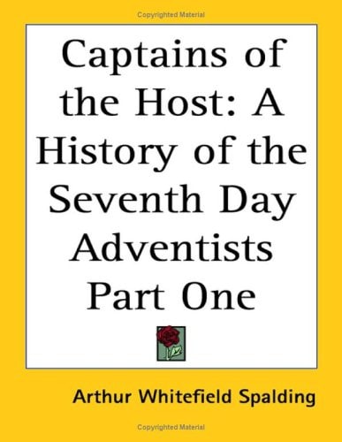 Captains of the Host: A History of the Seventh Day Adventists Part One