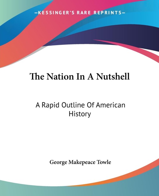 The Nation In A Nutshell: A Rapid Outline Of American History