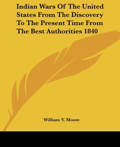 Indian Wars of the United States from the Discovery to the Present Time from the Best Authorities 1840