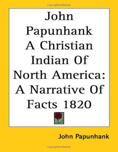 John Papunhank a Christian Indian of North America: A Narrative of Facts 1820