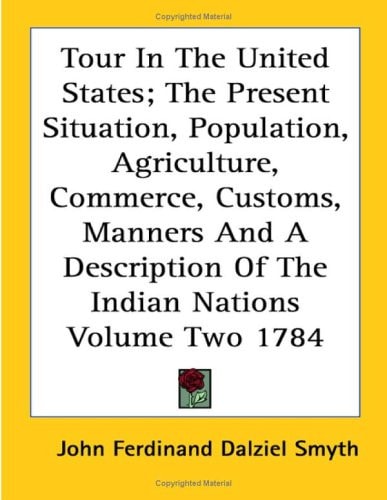Tour In The United States; The Present Situation, Population, Agriculture, Commerce, Customs, Manners And A Description Of The Indian Nations Volume Two 1784