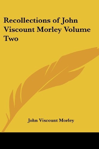 Recollections of John Viscount Morley Volume Two