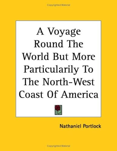 A Voyage Round the World But More Particularily to the North-West Coast of America