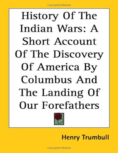 History Of The Indian Wars: A Short Account Of The Discovery Of America By Columbus And The Landing Of Our Forefathers