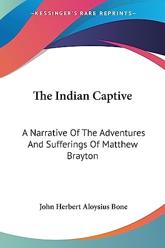 The Indian Captive: A Narrative Of The Adventures And Sufferings Of Matthew Brayton