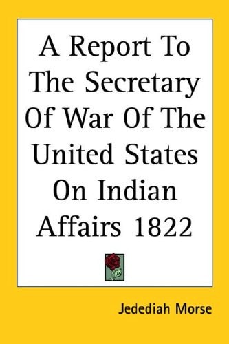 A Report to the Secretary of War of the United States on Indian Affairs 1822