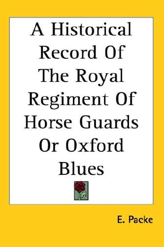 A Historical Record of the Royal Regiment of Horse Guards or Oxford Blues
