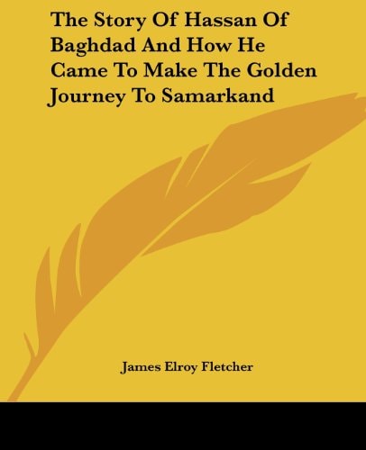 The Story Of Hassan Of Baghdad And How He Came To Make The Golden Journey To Samarkand