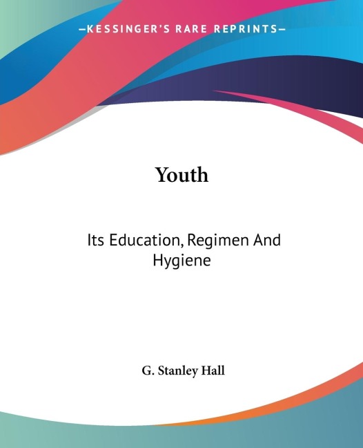 Youth: Its Education, Regimen And Hygiene
