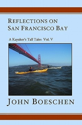 Reflections on San Francisco Bay A Kayaker's Tall Tales Volume 5