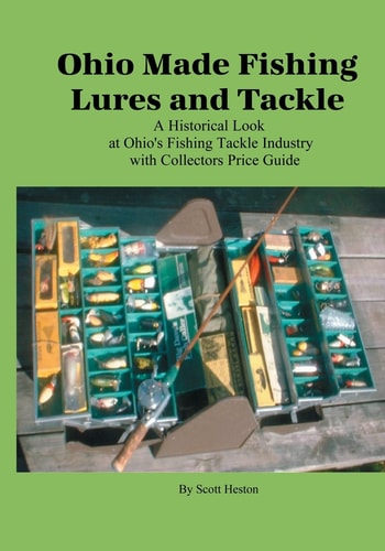 Ohio Made Fishing Lures and Tackle A Historical Look at Ohio's Fishing Tackle Industry & Collectors Price Guide