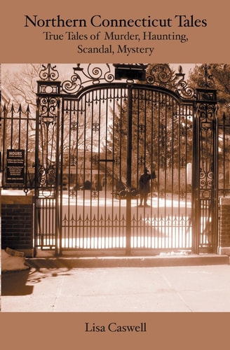Northern Connecticut Tales True Tales of Murder, Haunting, Scandal, Mystery