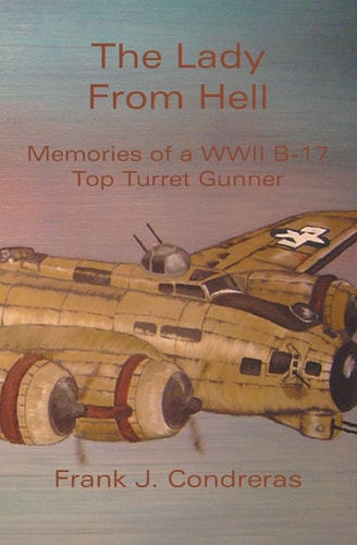 The Lady From Hell Memories of a WWII B-17 Top Turret Gunner