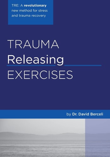 Trauma Releasing Exercises (TRE) A Revolutionary New Method for Stress/trauma Recovery