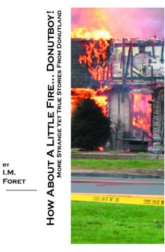 How About A Little Fire... Donutboy! More Strange Yet True Stories From Donutland