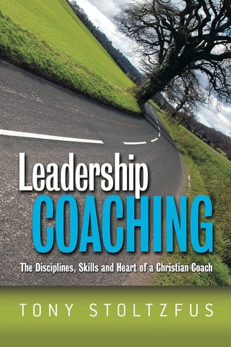 Leadership Coaching The Disciplines, Skills, and Heart of a Christian Coach