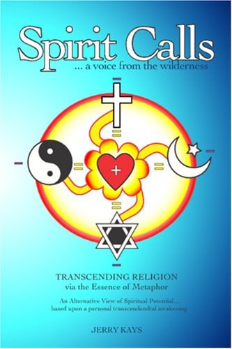 SPIRIT CALLS... a Voice from the Wilderness Transcending Religion Via the Essence of Metaphor