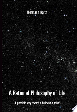 A Rational Philosophy of Life A Possible Way, Toward a Believable Belief