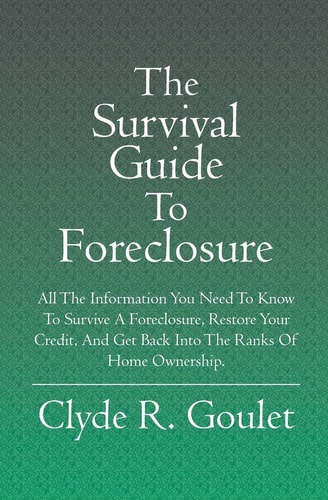 The Survival Guide to Foreclosure All the Information You Need to Know to Survive a Foreclosure, Restore Your Credit, and Get Back Into the Ranks of Home Ownership