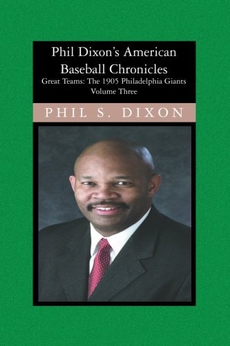 Phil Dixon's American Baseball Chronicles, Volume III Great Teams: the 1905 Philadelphia Giants
