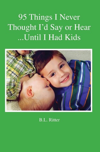 95 Things I Never Thought I'd Say Or Hear Until I Had Kids