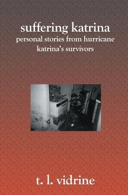 Suffering Katrina: Personal Stories From Hurricane Katrinas Survivors