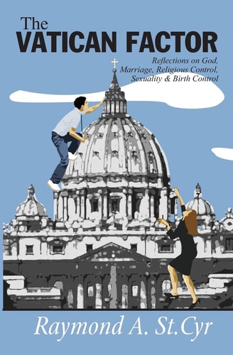 The Vatican Factor Reflections on God, Marriage, Religious Control, Sexuality and Birth Control