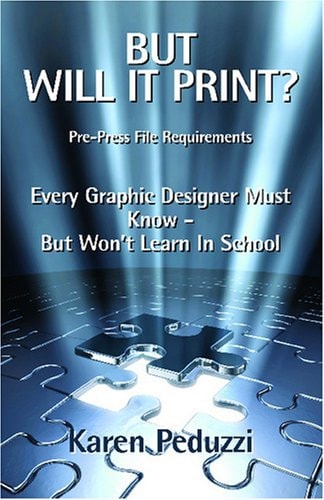 But Will It Print? Prepress File Requirements Every Graphic Designer Must Know But Won't Learn in School