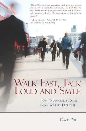 Walk Fast, Talk Loud and Smile How to Succeed in Sales and Have Fun Doing It