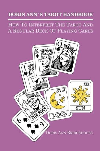 Doris Ann's Tarot Handbook How to Interpret the Tarot and a Regular Deck of Playing Cards