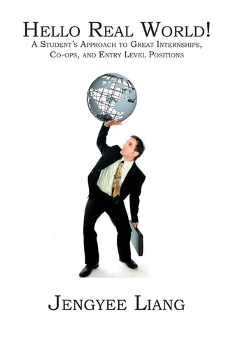 Hello Real World! A Student's Approach to Great Internships, Co-ops, and Entry Level Positions
