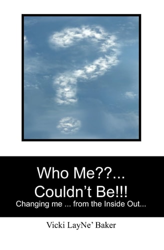 Who Me??... Couldn't Be!!! Changing Me ... from the Inside Out...