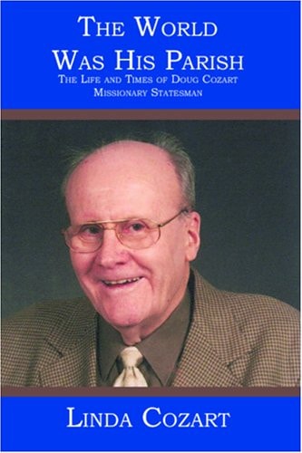 The World Was His Parish The Life and Times of Doug Cozart Missionary Statesman