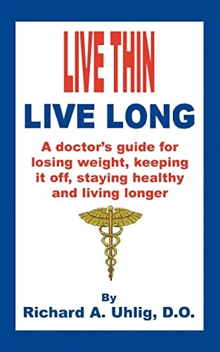 Live Thin Live Long A Doctor's Guide for Losing Weight, Keeping It Off, Staying Healthy and Living Longer