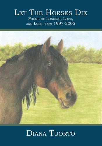 Let The Horses Die Poems of Longing, Love, and Loss from 1997-2005