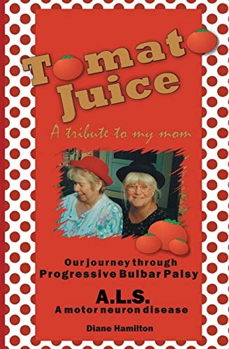 Tomato Juice- A Tribute to My Mom A Journey about Progressive Bulbar Palsy (Als)